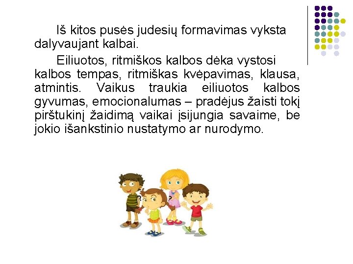 Iš kitos pusės judesių formavimas vyksta dalyvaujant kalbai. Eiliuotos, ritmiškos kalbos dėka vystosi kalbos