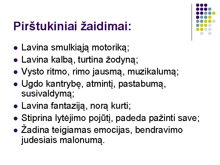 Pirštukiniai žaidimai: l l l l Lavina smulkiąją motoriką; Lavina kalbą, turtina žodyną; Vysto