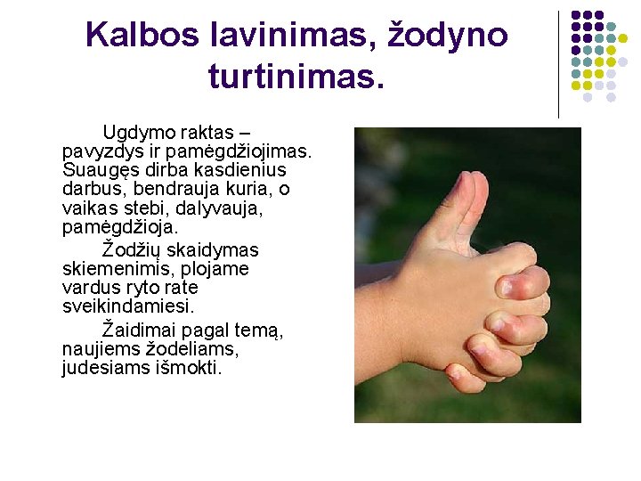 Kalbos lavinimas, žodyno turtinimas. Ugdymo raktas – pavyzdys ir pamėgdžiojimas. Suaugęs dirba kasdienius darbus,