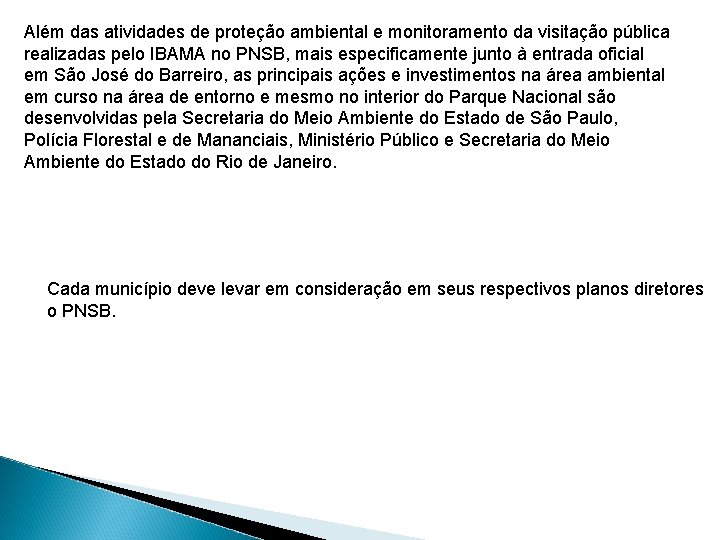 Além das atividades de proteção ambiental e monitoramento da visitação pública realizadas pelo IBAMA