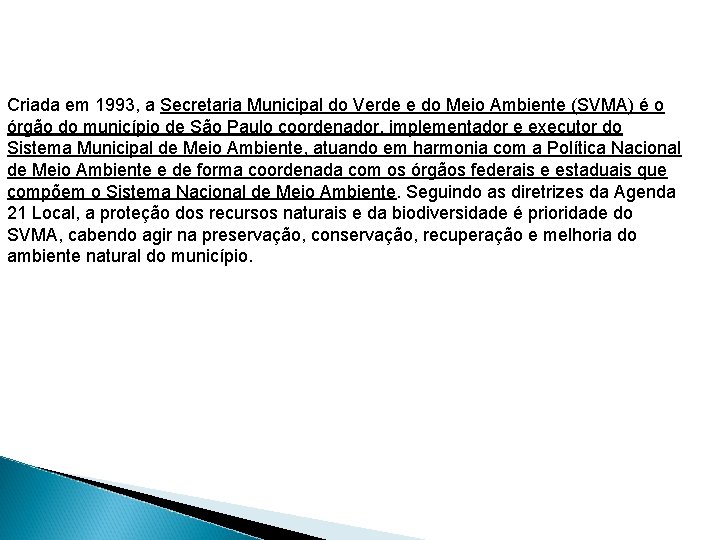 Criada em 1993, a Secretaria Municipal do Verde e do Meio Ambiente (SVMA) é