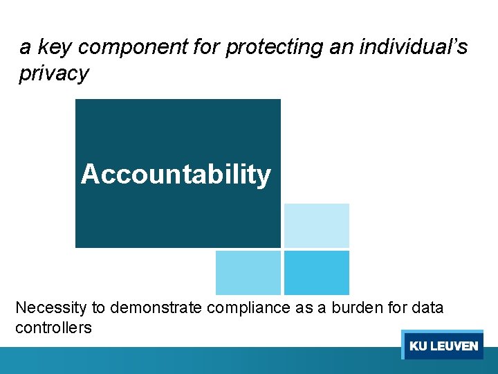 a key component for protecting an individual’s privacy Accountability Necessity to demonstrate compliance as