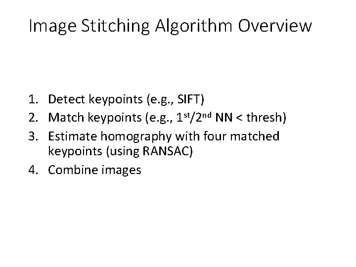 Image Stitching Algorithm Overview 1. Detect keypoints (e. g. , SIFT) 2. Match keypoints Image Stitching Algorithm Overview 1. Detect keypoints (e. g. , SIFT) 2. Match keypoints