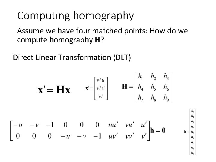 Computing homography Assume we have four matched points: How do we compute homography H? Computing homography Assume we have four matched points: How do we compute homography H?