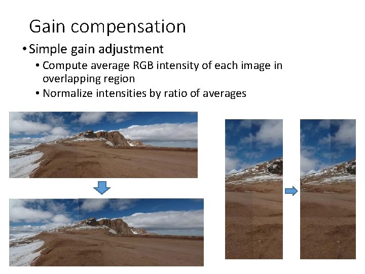 Gain compensation • Simple gain adjustment • Compute average RGB intensity of each image Gain compensation • Simple gain adjustment • Compute average RGB intensity of each image