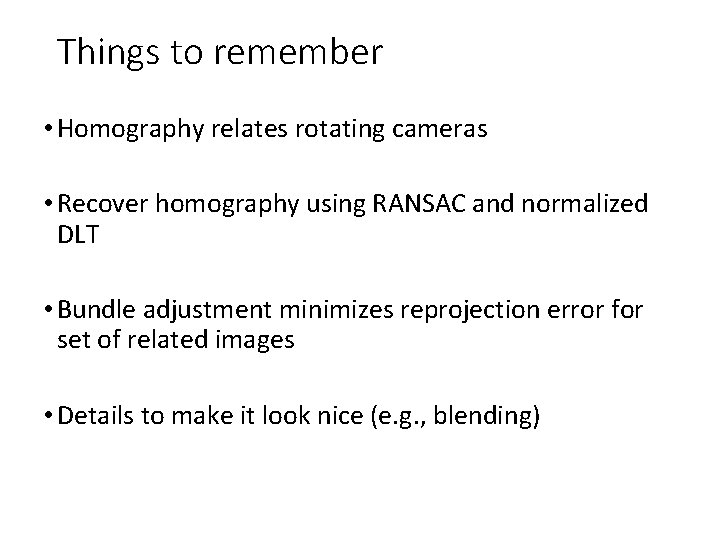 Things to remember • Homography relates rotating cameras • Recover homography using RANSAC and