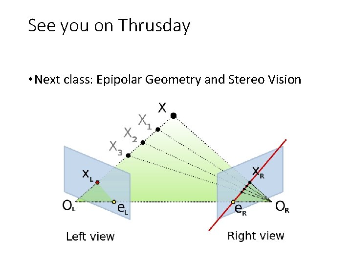 See you on Thrusday • Next class: Epipolar Geometry and Stereo Vision 