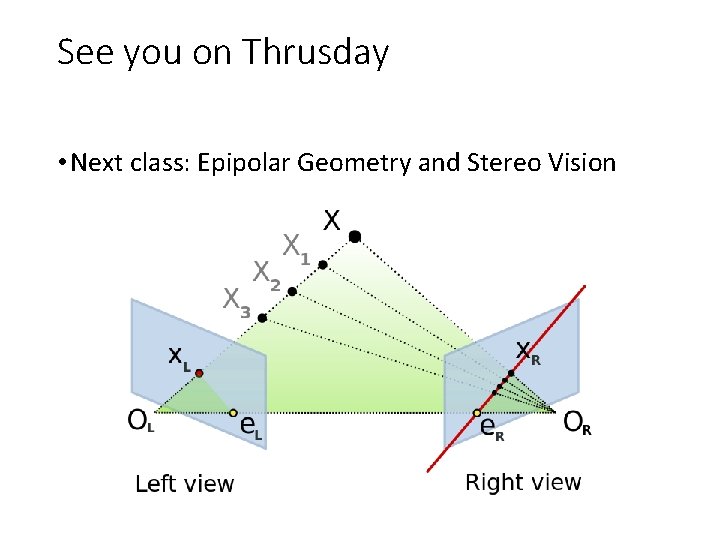 See you on Thrusday • Next class: Epipolar Geometry and Stereo Vision See you on Thrusday • Next class: Epipolar Geometry and Stereo Vision