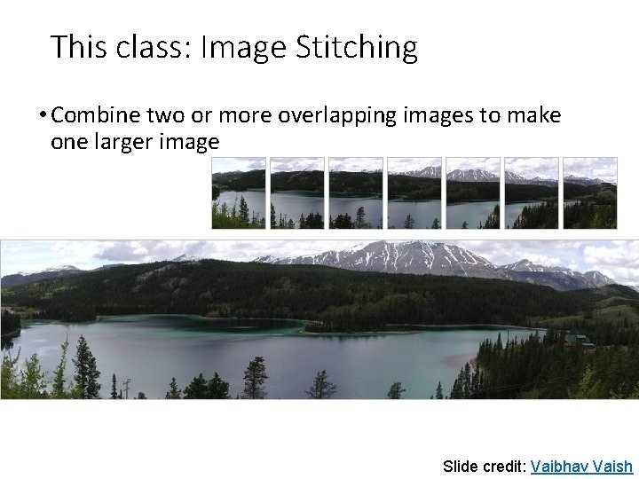 This class: Image Stitching • Combine two or more overlapping images to make one