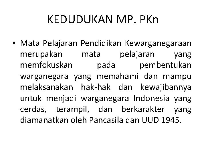 KEDUDUKAN MP. PKn • Mata Pelajaran Pendidikan Kewarganegaraan merupakan mata pelajaran yang memfokuskan pada