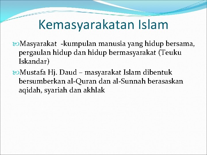 Kemasyarakatan Islam Masyarakat -kumpulan manusia yang hidup bersama, pergaulan hidup dan hidup bermasyarakat (Teuku