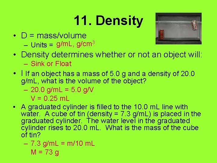 11. Density • D = mass/volume – Units = g/m. L, g/cm 3 •