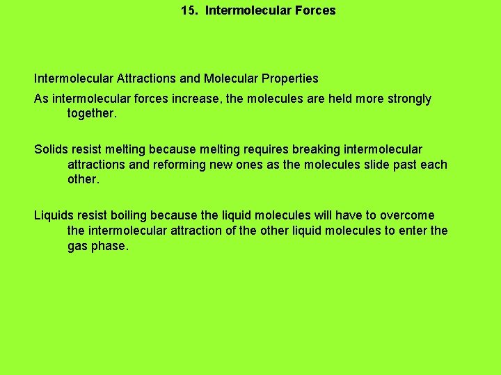 15. Intermolecular Forces Intermolecular Attractions and Molecular Properties As intermolecular forces increase, the molecules