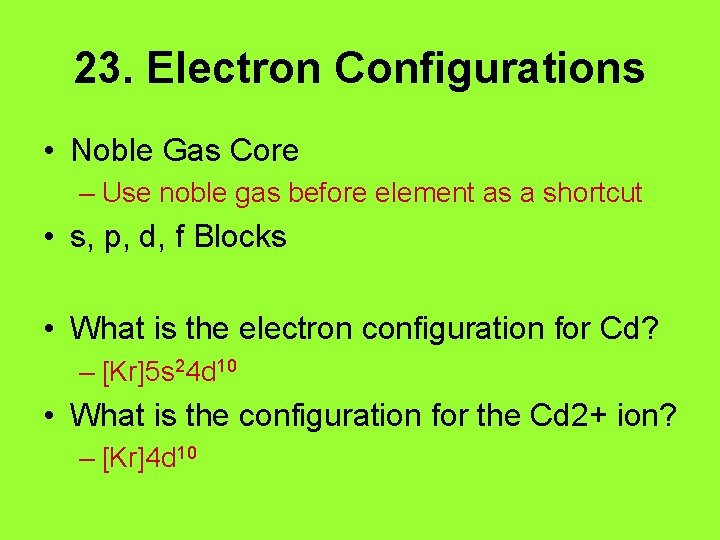 23. Electron Configurations • Noble Gas Core – Use noble gas before element as