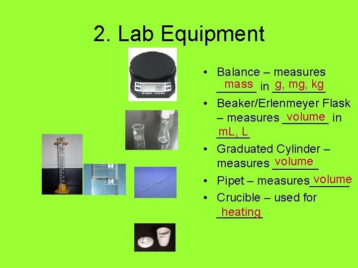 2. Lab Equipment • Balance – measures mass in ____ g, mg, kg ______