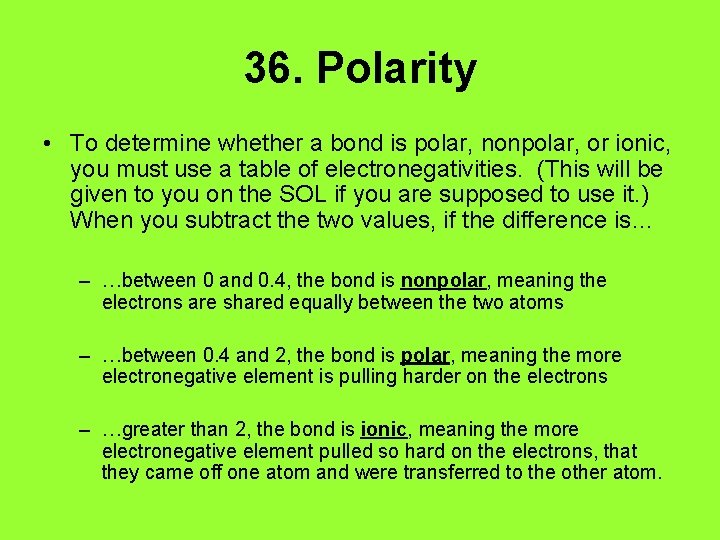 36. Polarity • To determine whether a bond is polar, nonpolar, or ionic, you