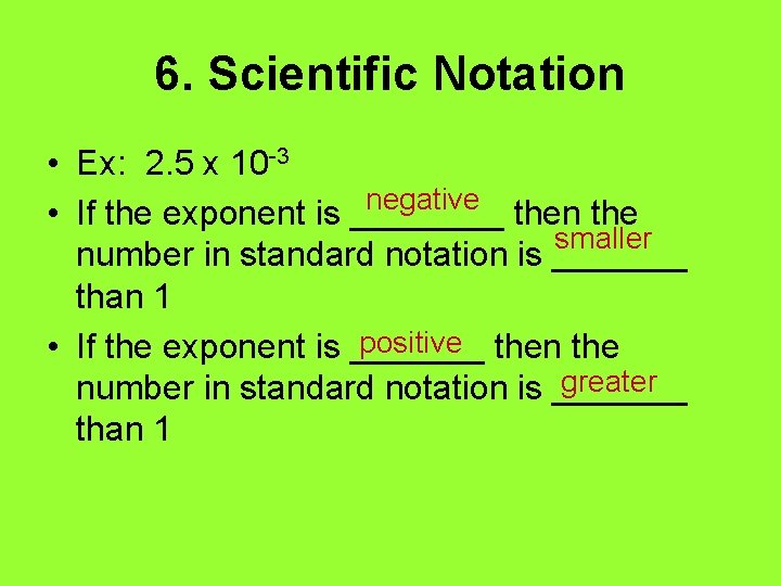 6. Scientific Notation • Ex: 2. 5 x 10 -3 negative then the •