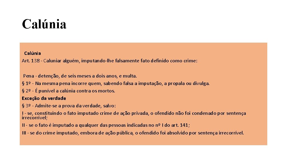 Calúnia Art. 138 - Caluniar alguém, imputando-lhe falsamente fato definido como crime: Pena -