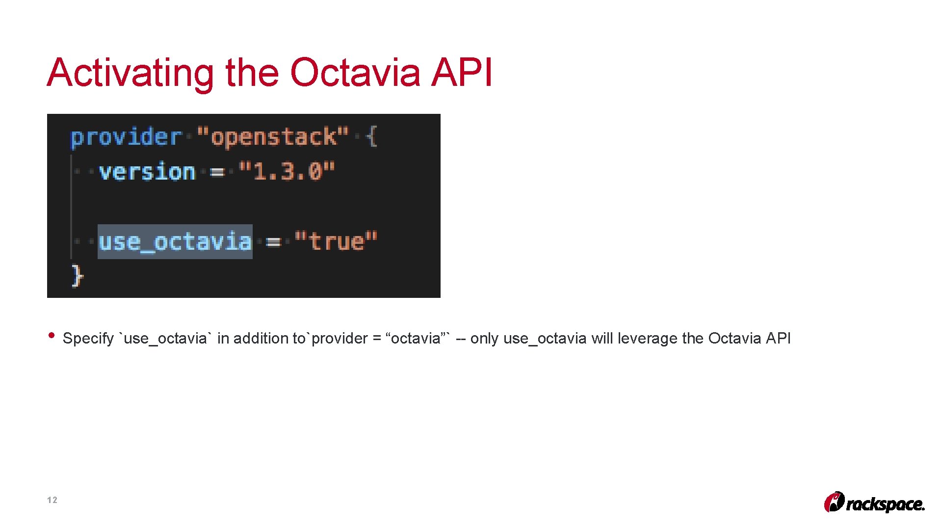 Activating the Octavia API • 12 Specify `use_octavia` in addition to`provider = “octavia”` -- Activating the Octavia API • 12 Specify `use_octavia` in addition to`provider = “octavia”` --