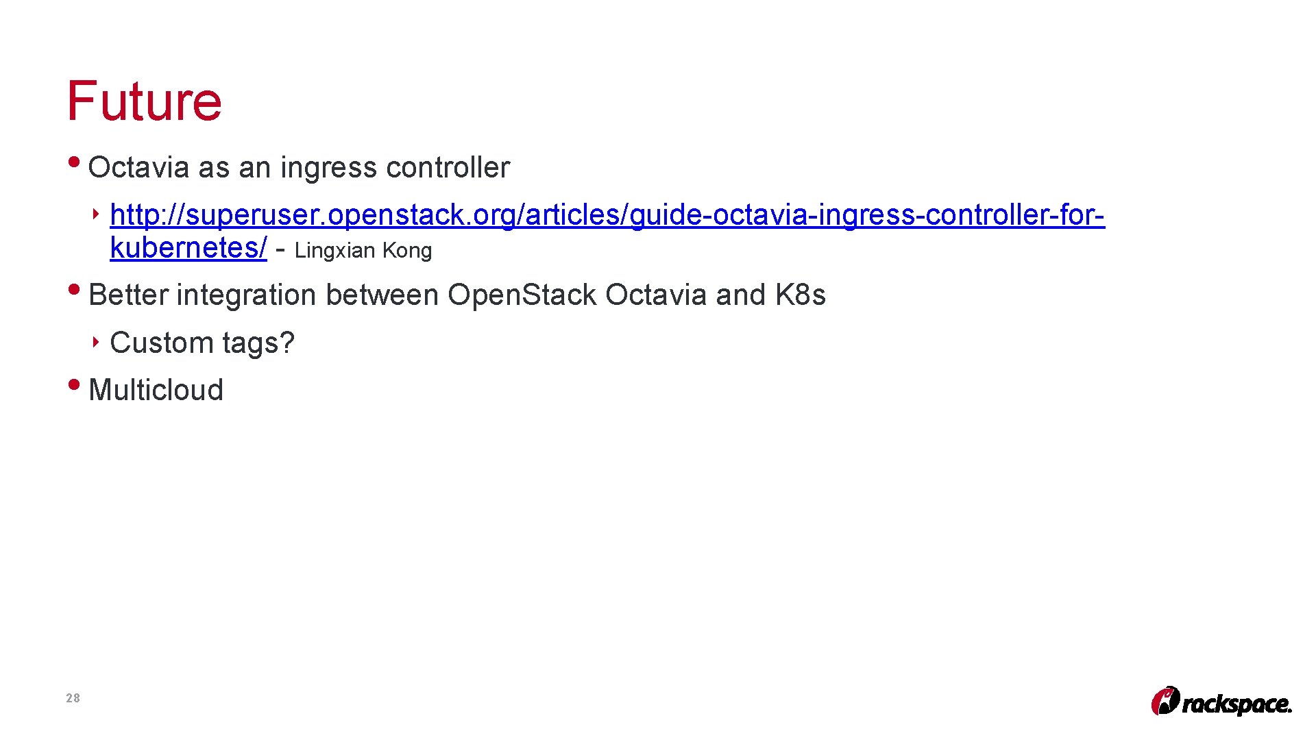 Future • Octavia as an ingress controller ‣ http: //superuser. openstack. org/articles/guide-octavia-ingress-controller-forkubernetes/ - Lingxian Future • Octavia as an ingress controller ‣ http: //superuser. openstack. org/articles/guide-octavia-ingress-controller-forkubernetes/ - Lingxian