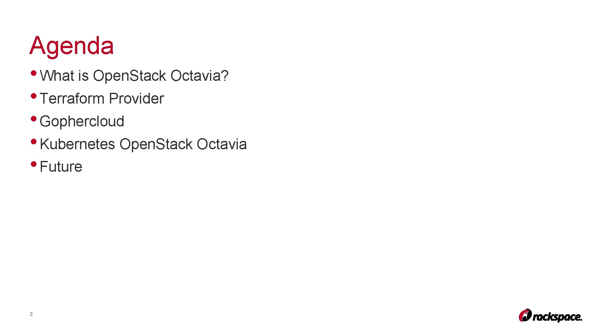 Agenda • What is Open. Stack Octavia? • Terraform Provider • Gophercloud • Kubernetes Agenda • What is Open. Stack Octavia? • Terraform Provider • Gophercloud • Kubernetes