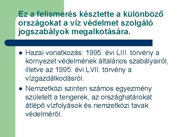 Ez a felismerés késztette a különböző országokat a víz védelmet szolgáló jogszabályok megalkotására. l