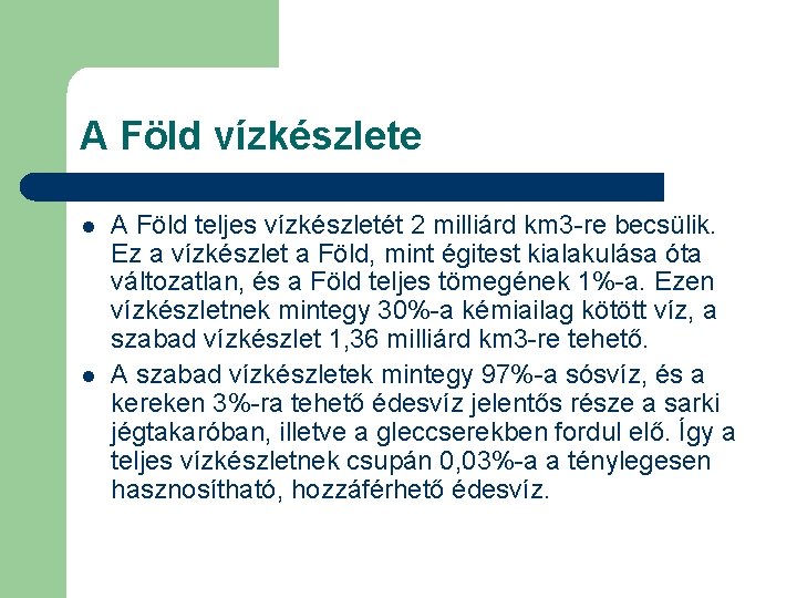 A Föld vízkészlete l l A Föld teljes vízkészletét 2 milliárd km 3 -re