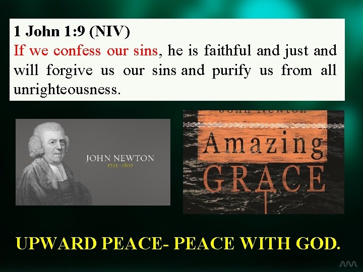 1 John 1: 9 (NIV) If we confess our sins, he is faithful and