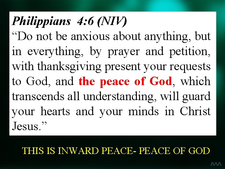 Philippians 4: 6 (NIV) “Do not be anxious about anything, but in everything, by