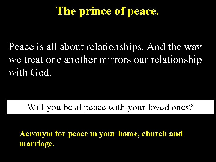 The prince of peace. Peace is all about relationships. And the way we treat