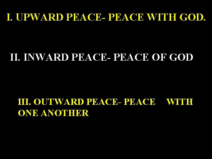 I. UPWARD PEACE- PEACE WITH GOD. II. INWARD PEACE- PEACE OF GOD III. OUTWARD