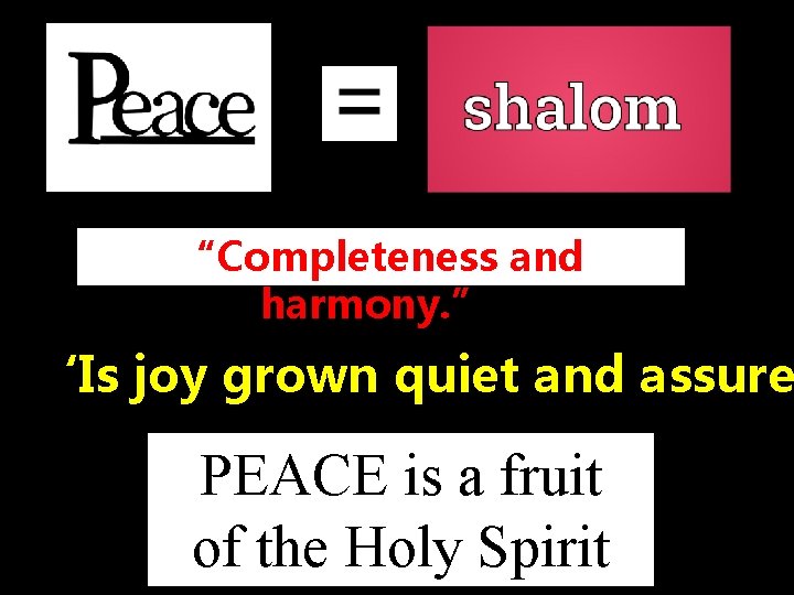 “Completeness and harmony. ” ‘Is joy grown quiet and assure PEACE is a fruit
