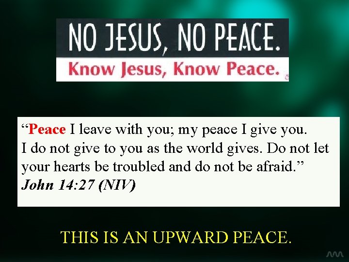 “Peace I leave with you; my peace I give you. I do not give