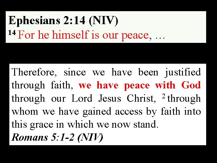 Ephesians 2: 14 (NIV) 14 For he himself is our peace, … Therefore, since