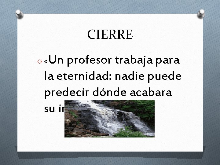 CIERRE Un profesor trabaja para la eternidad: nadie puede predecir dónde acabara su influencia»