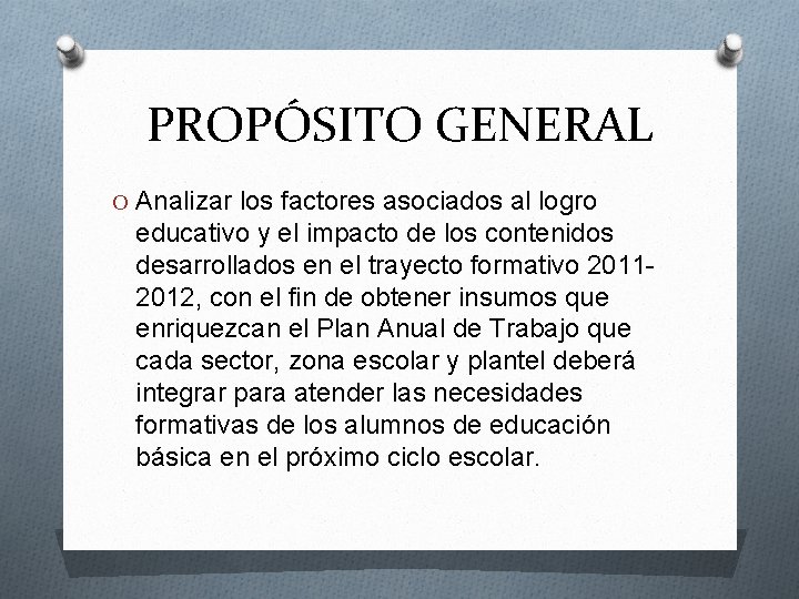 PROPÓSITO GENERAL O Analizar los factores asociados al logro educativo y el impacto de