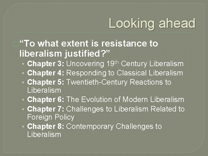 Looking ahead �“To what extent is resistance to liberalism justified? ” • Chapter 3: