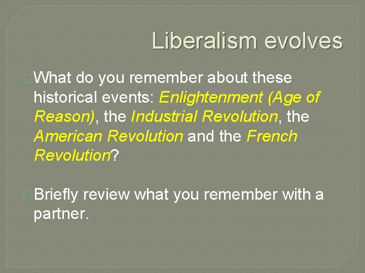 Liberalism evolves �What do you remember about these historical events: Enlightenment (Age of Reason),