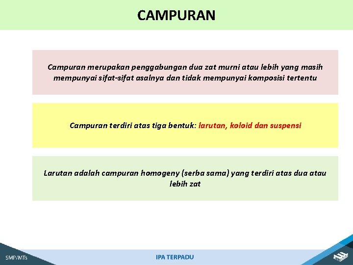 CAMPURAN Campuran merupakan penggabungan dua zat murni atau lebih yang masih mempunyai sifat-sifat asalnya