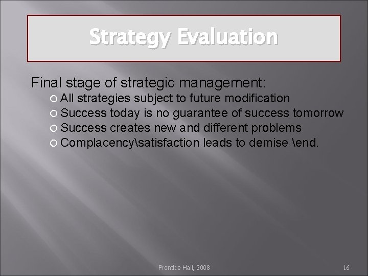 Strategy Evaluation Final stage of strategic management: All strategies subject to future modification Success