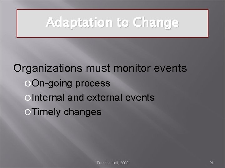 Adaptation to Change Organizations must monitor events On-going process Internal and external events Timely