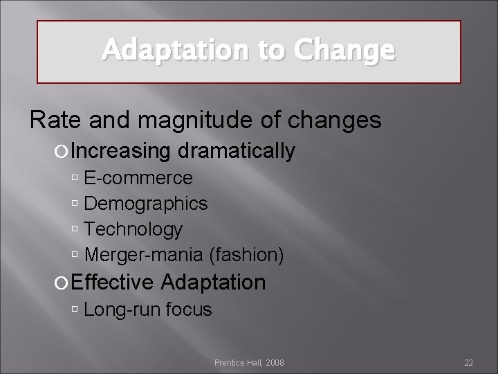 Adaptation to Change Rate and magnitude of changes Increasing dramatically E-commerce Demographics Technology Merger-mania