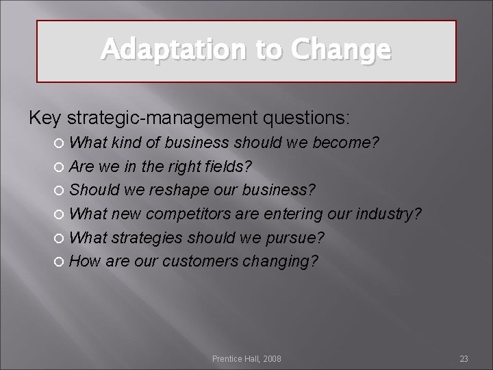 Adaptation to Change Key strategic-management questions: What kind of business should we become? Are