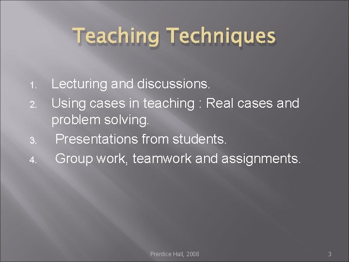 Teaching Techniques 1. 2. 3. 4. Lecturing and discussions. Using cases in teaching :