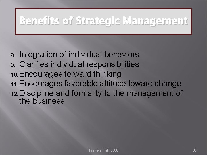 Benefits of Strategic Management Integration of individual behaviors 9. Clarifies individual responsibilities 10. Encourages