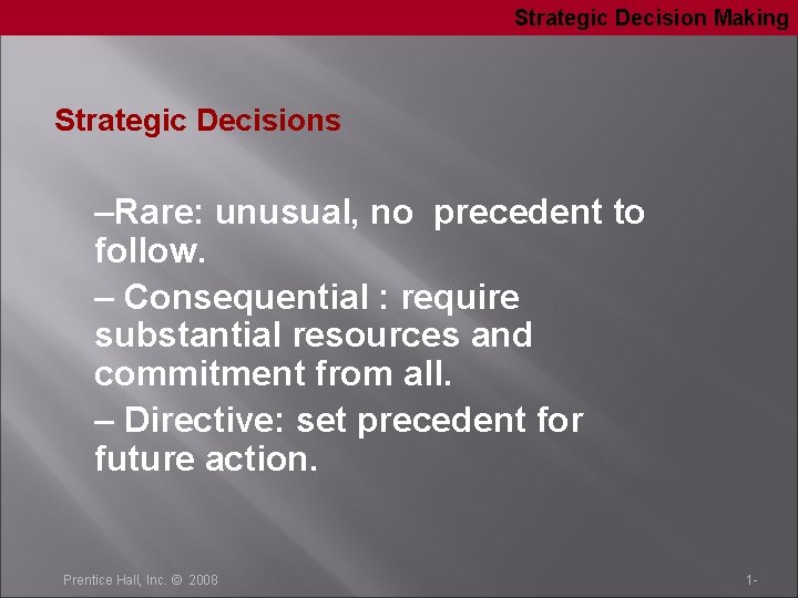 Strategic Decision Making Strategic Decisions –Rare: unusual, no precedent to follow. – Consequential :