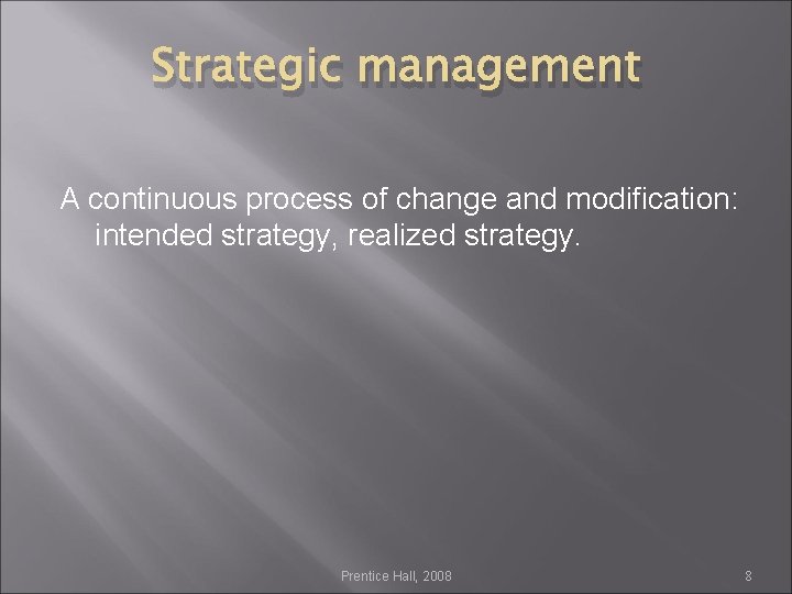 Strategic management A continuous process of change and modification: intended strategy, realized strategy. Prentice