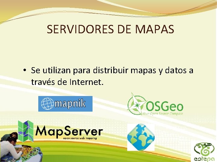 SERVIDORES DE MAPAS • Se utilizan para distribuir mapas y datos a través de