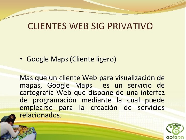 CLIENTES WEB SIG PRIVATIVO • Google Maps (Cliente ligero) Mas que un cliente Web CLIENTES WEB SIG PRIVATIVO • Google Maps (Cliente ligero) Mas que un cliente Web