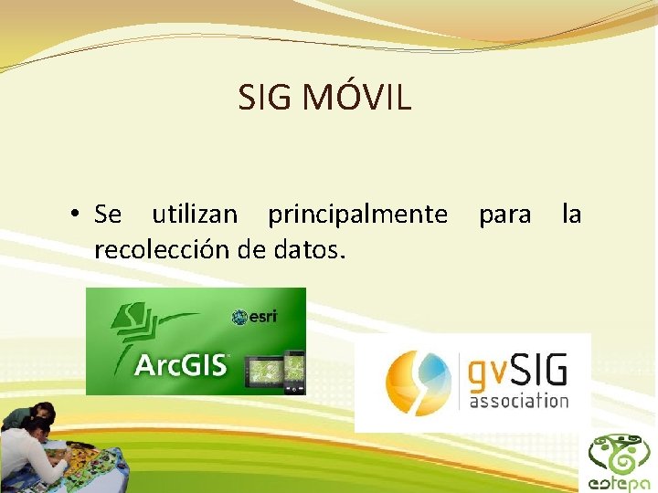 SIG MÓVIL • Se utilizan principalmente recolección de datos. para la SIG MÓVIL • Se utilizan principalmente recolección de datos. para la